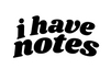 I HAVE NOTES - Home